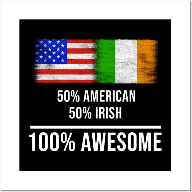 50% American 50% Irish 100% Awesome - Gift for Irish Heritage From Ireland Wall Art by Country Flags